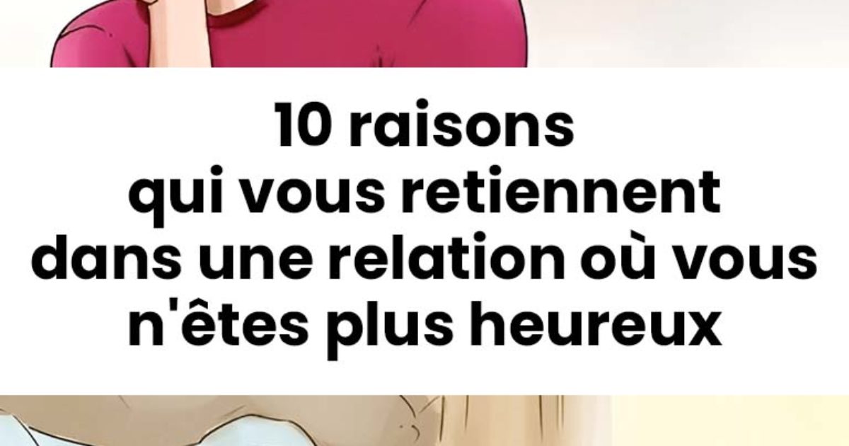 10 raisons qui vous retiennent dans une relation où vous n'êtes plus heureux