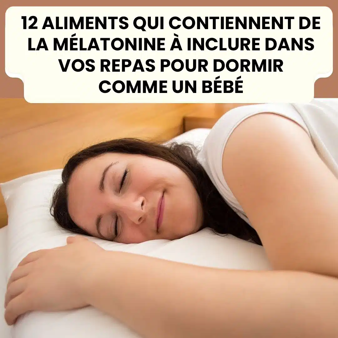 12 aliments riches en mélatonine à inclure dans vos repas pour dormir comme un bébé