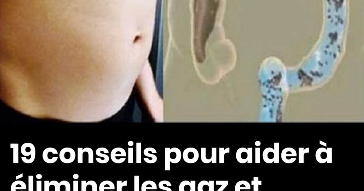 19 conseils pour éliminer les gaz et réduire les ballonnements abdominaux