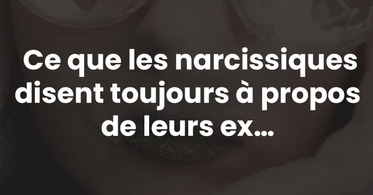 5 choses que les narcissiques disent toujours à propos de leurs ex et leur véritable signification