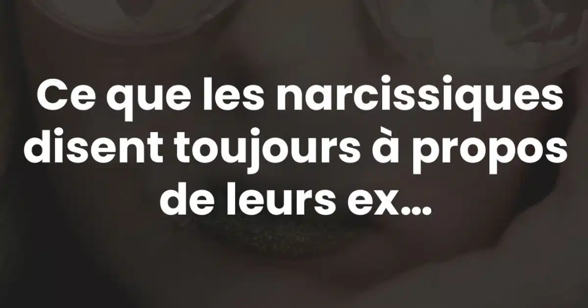 5 choses que les narcissiques disent toujours à propos de leurs ex et leur véritable signification