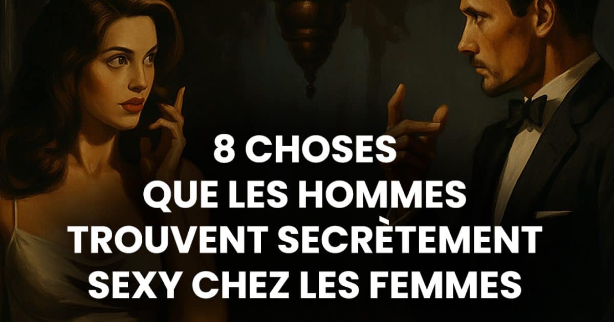 8 choses qui rendent une femme incroyable aux yeux d'un homme