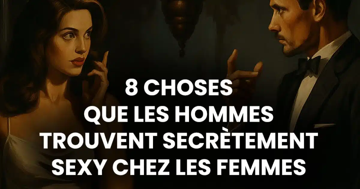 8 choses qui rendent une femme incroyable aux yeux d'un homme