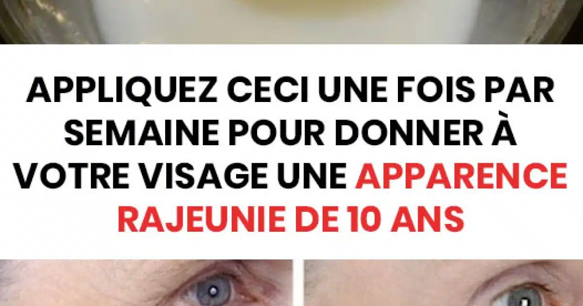 Appliquez ceci une fois par semaine pour donner à votre visage une apparence rajeunie de 10 ans