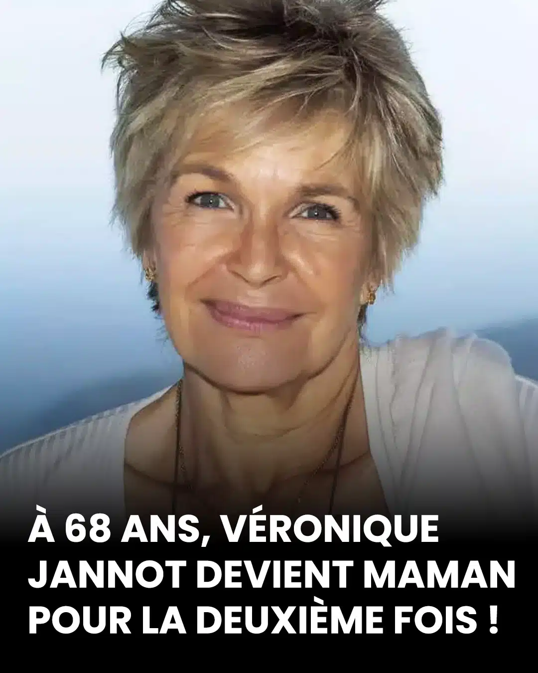 A 68 ans, Véronique Jannot goûte une nouvelle fois aux joies d’être maman