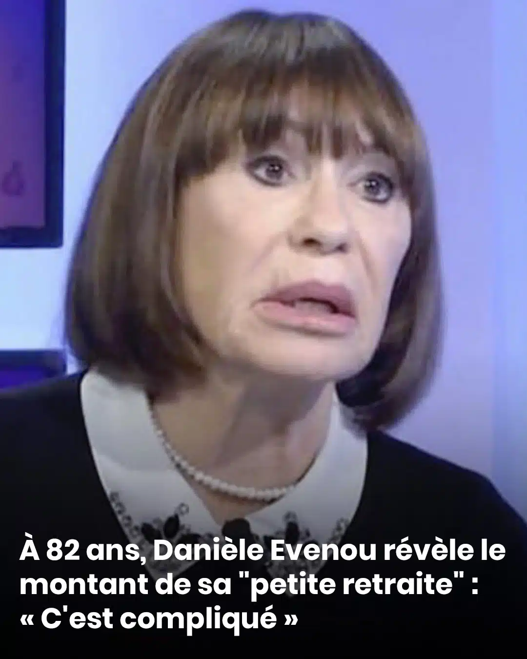 À 82 ans, Danièle Evenou révèle le montant de sa "petite retraite" : "C'est compliqué »