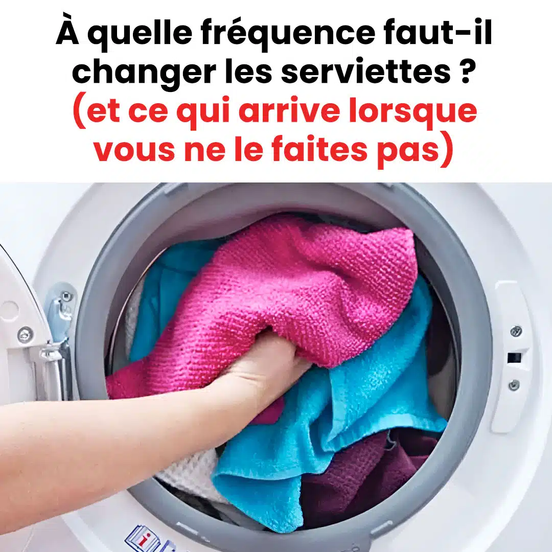 À quelle fréquence faut-il changer les serviettes ?