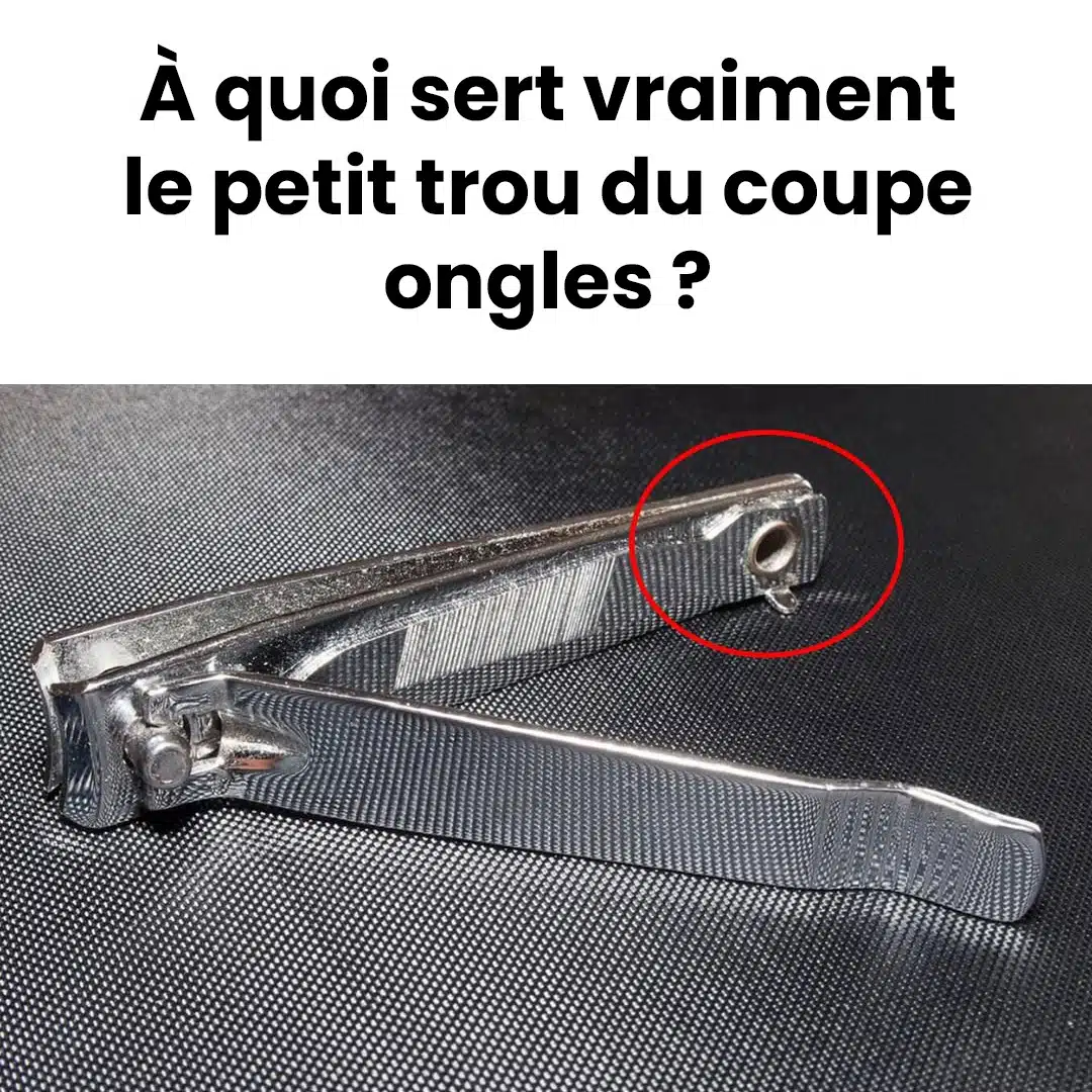 À quoi sert vraiment le petit trou du coupe ongles ?