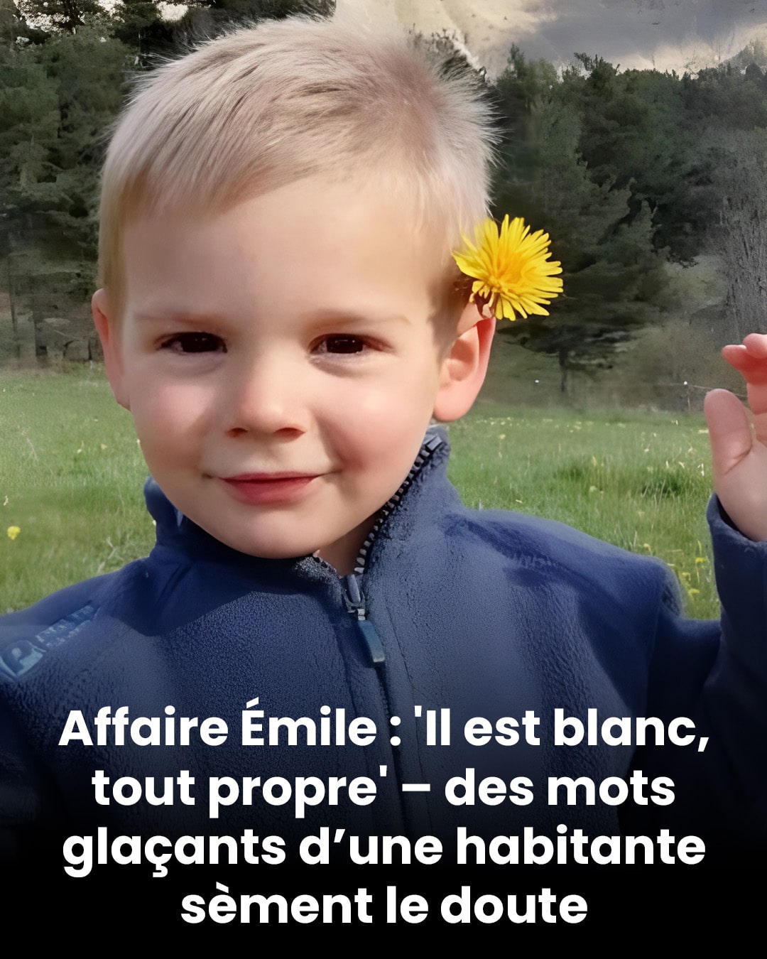 Affaire Émile : 'Il est blanc, tout propre' – des mots glaçants d’une habitante sèment le doute