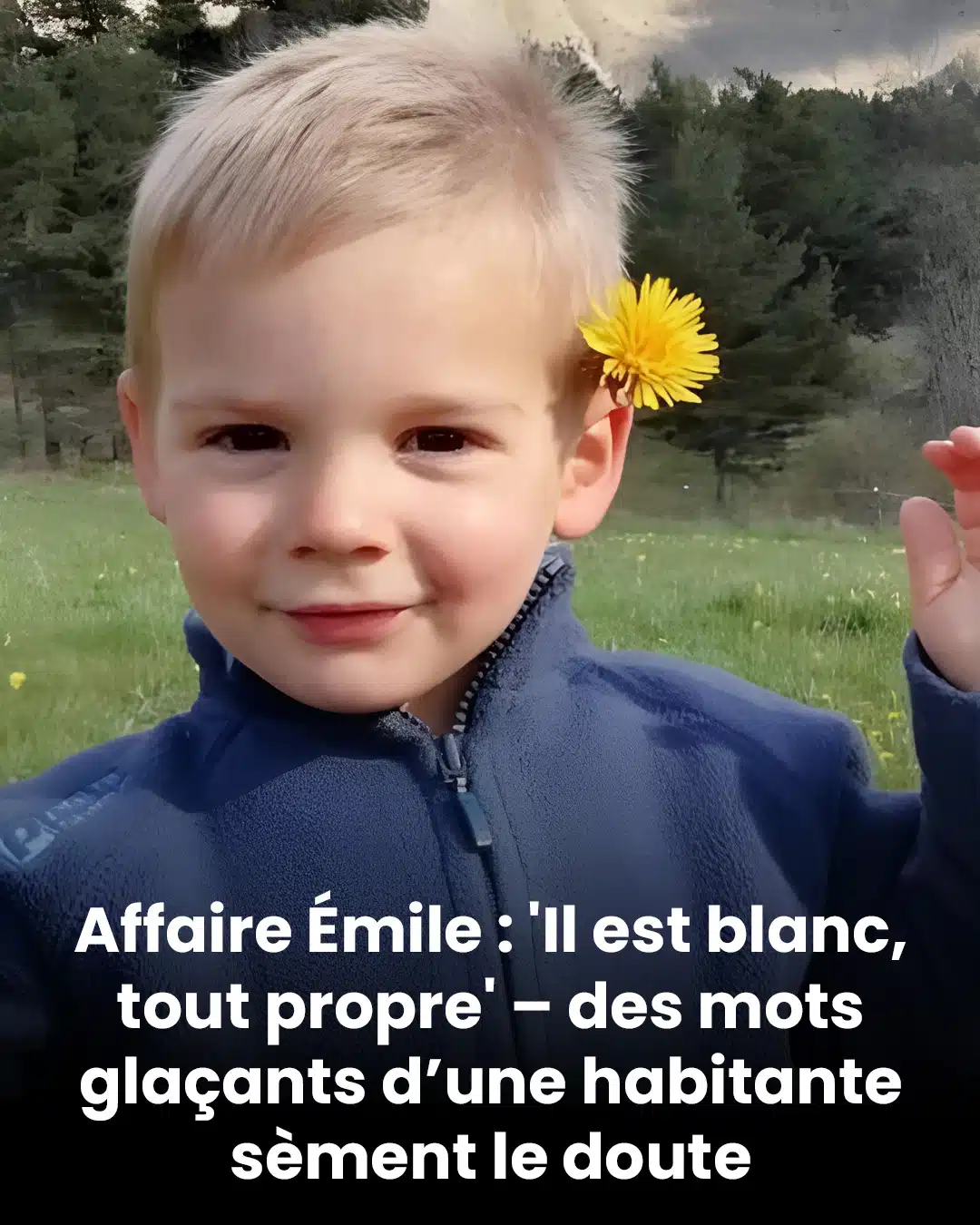 Affaire Émile : 'Il est blanc, tout propre' – des mots glaçants d’une habitante sèment le doute