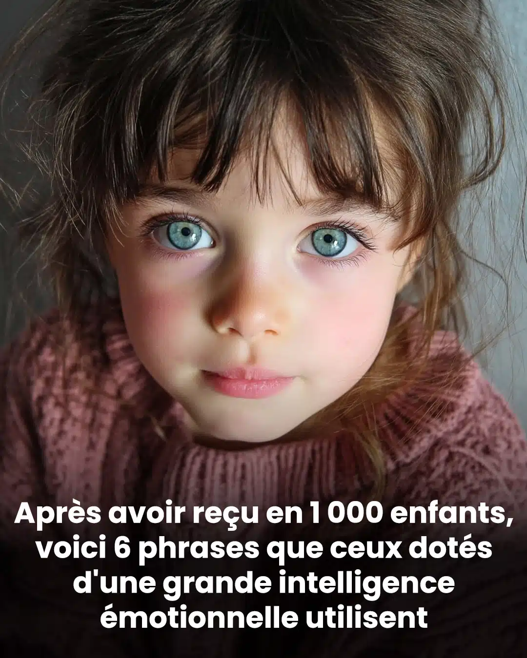 Après avoir consulté 1 000 enfants, voici 6 phrases que ceux dotés d'une grande intelligence émotionnelle utilisent