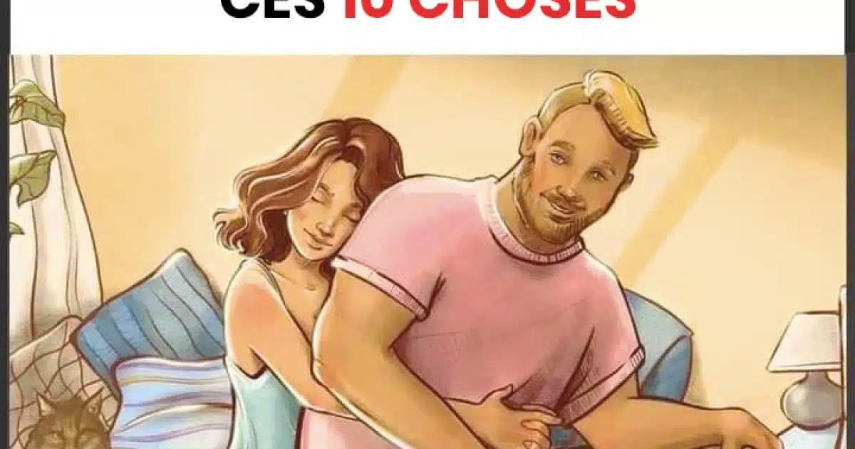 Ce n’est pas votre homme pour toujours s'il ne fait pas ces 10 choses