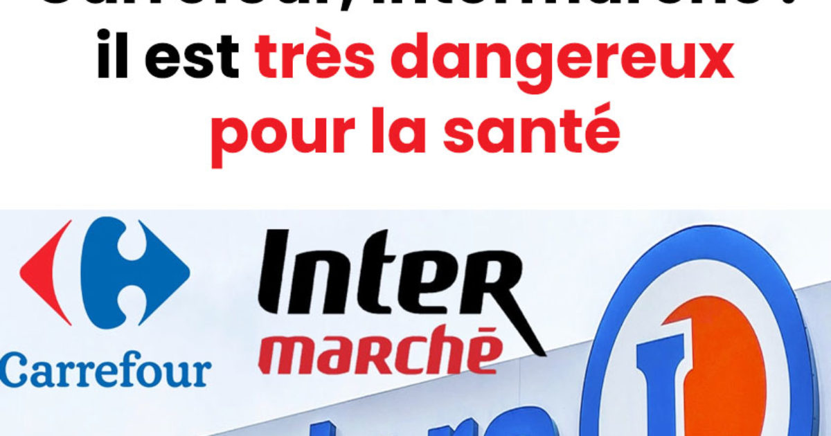 Ce produit est rappelé d’urgence chez Leclerc, Carrefour, Intermarché: il présente des risques
