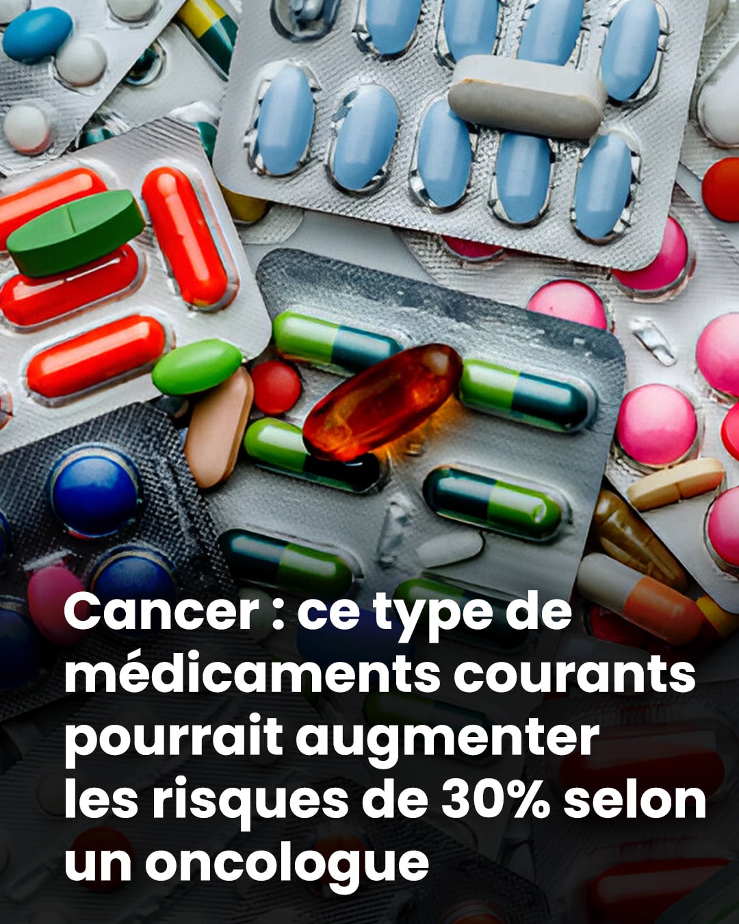 Certains médicaments courants pourraient augmenter de 30 % le risque de cancer, selon un oncologue