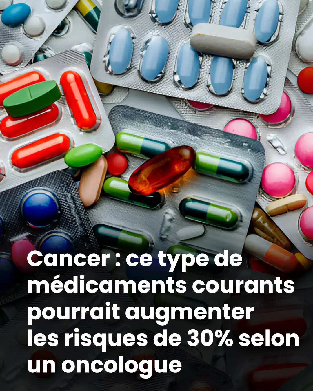 Certains médicaments courants pourraient augmenter de 30 % le risque de cancer, selon un oncologue