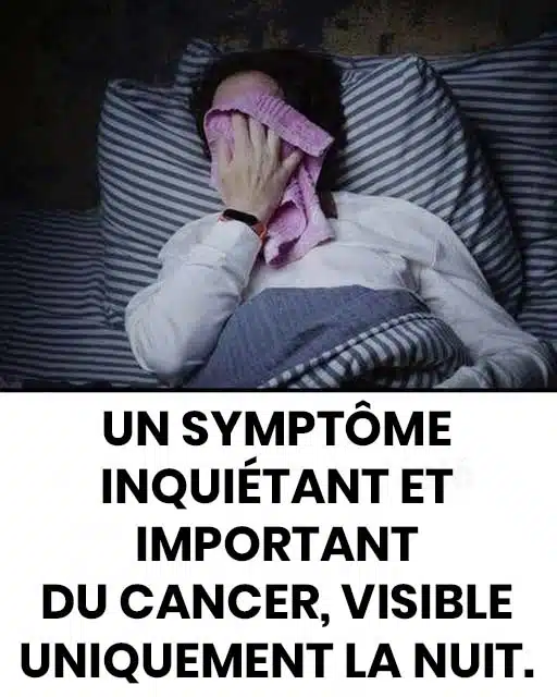 C’est l’un des signes avant-coureurs les plus importants du cancer qui ne peut être détecté que la nuit.