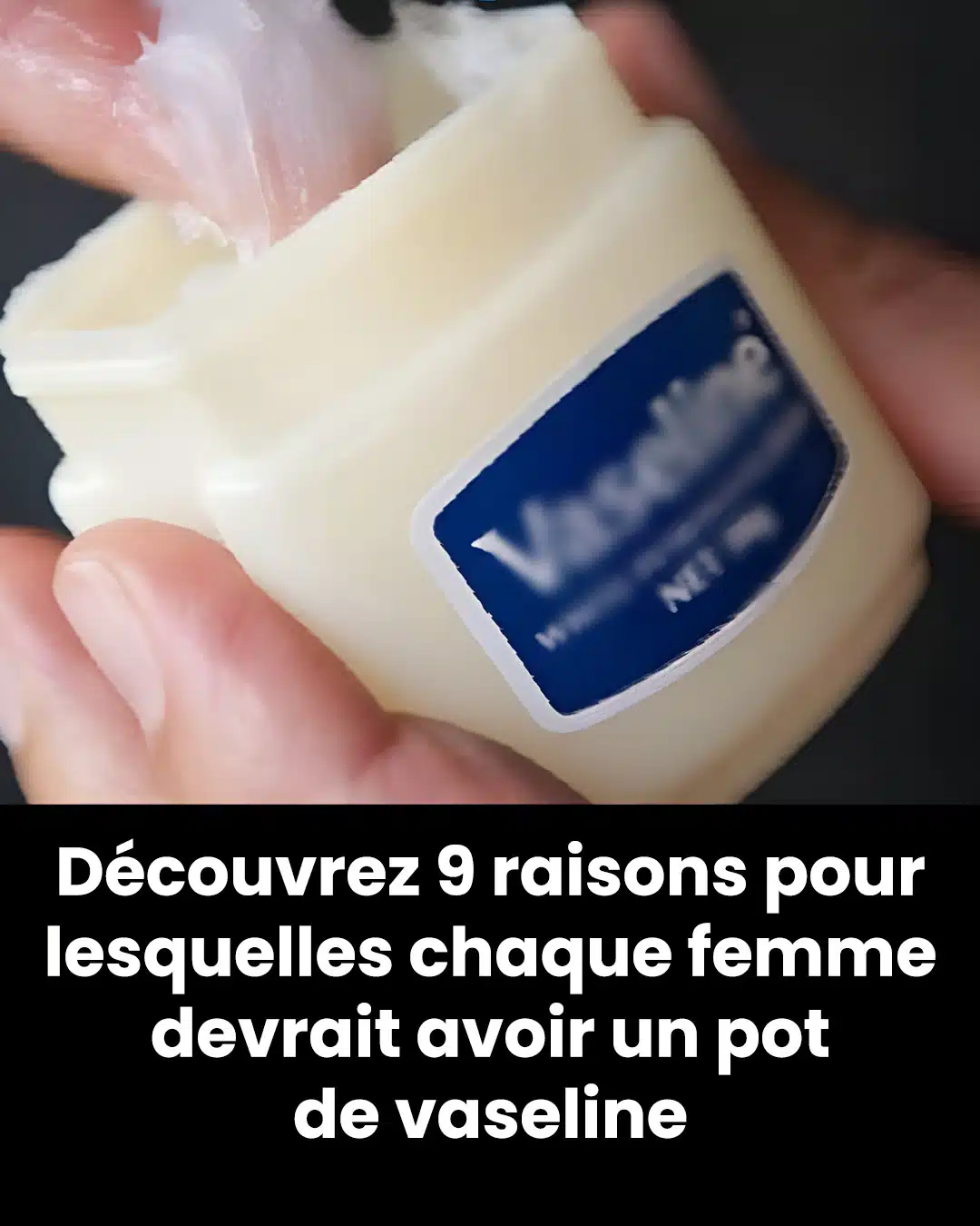 Découvrez 9 raisons pour lesquelles chaque femme devrait avoir un pot de vaseline