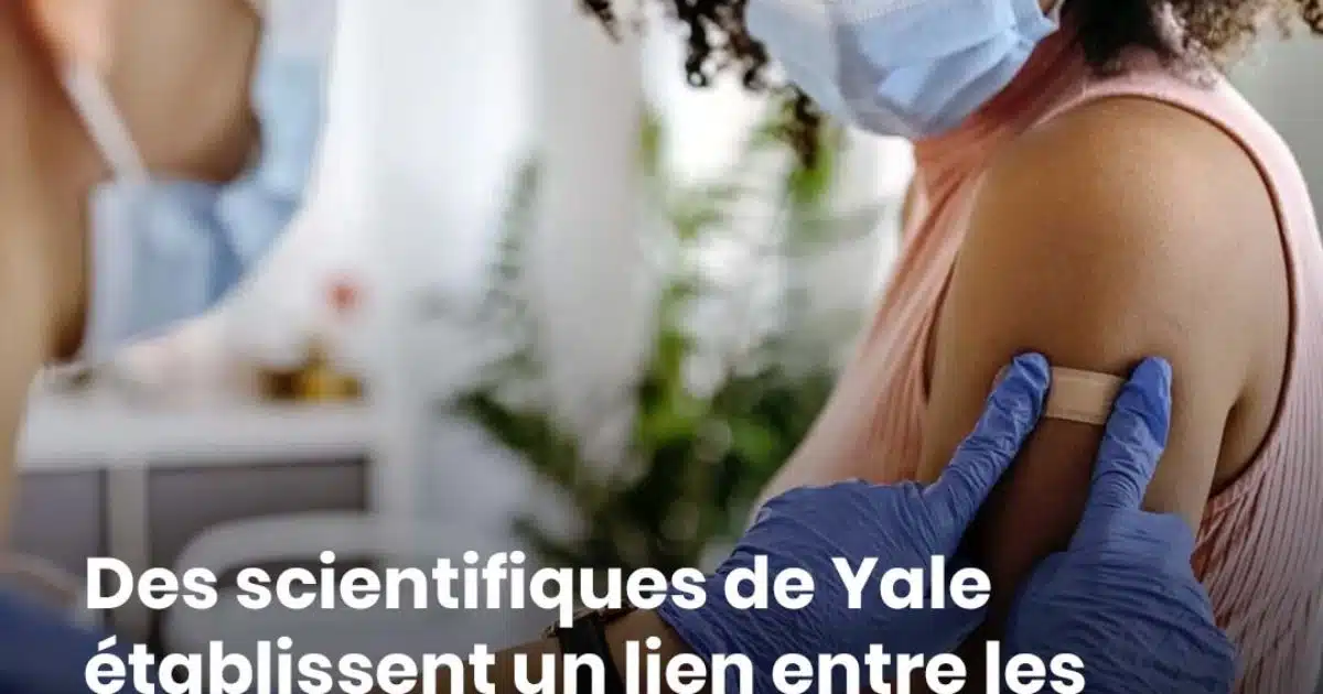 Des scientifiques de Yale associent les vaccins contre le Covid à un nouveau symptôme