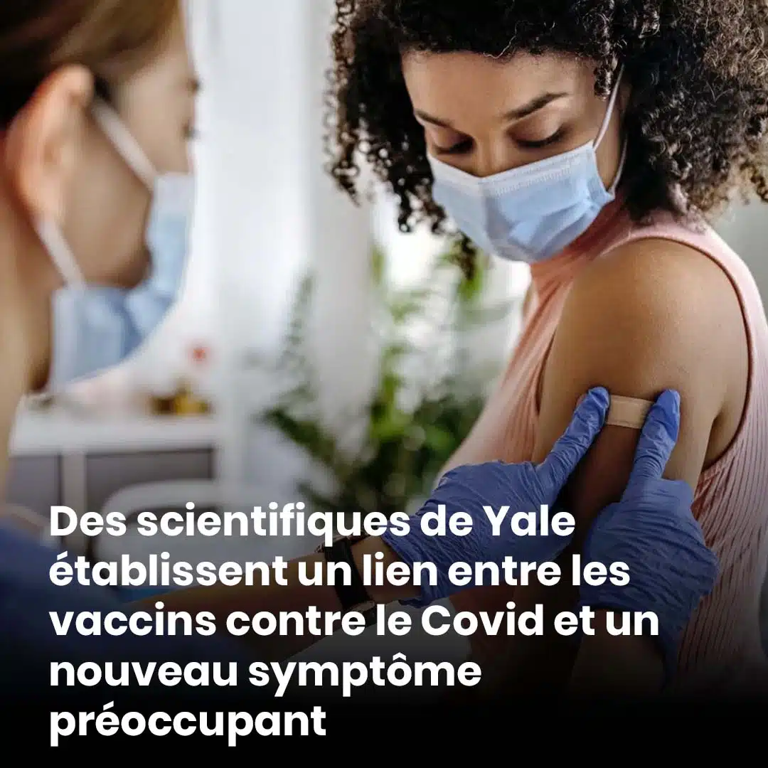 Des scientifiques de Yale associent les vaccins contre le Covid à un nouveau symptôme