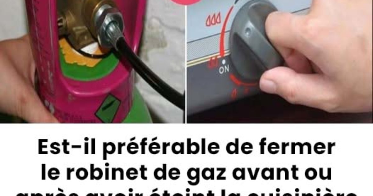 Est-il préférable de fermer le robinet de gaz avant ou après avoir éteint la cuisinière à gaz ?