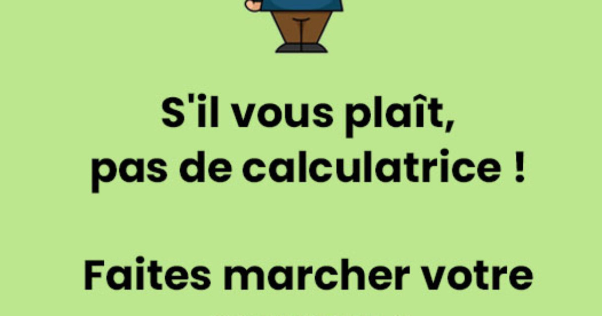Évitez d’utiliser une calculatrice et faites plutôt travailler votre cerveau.