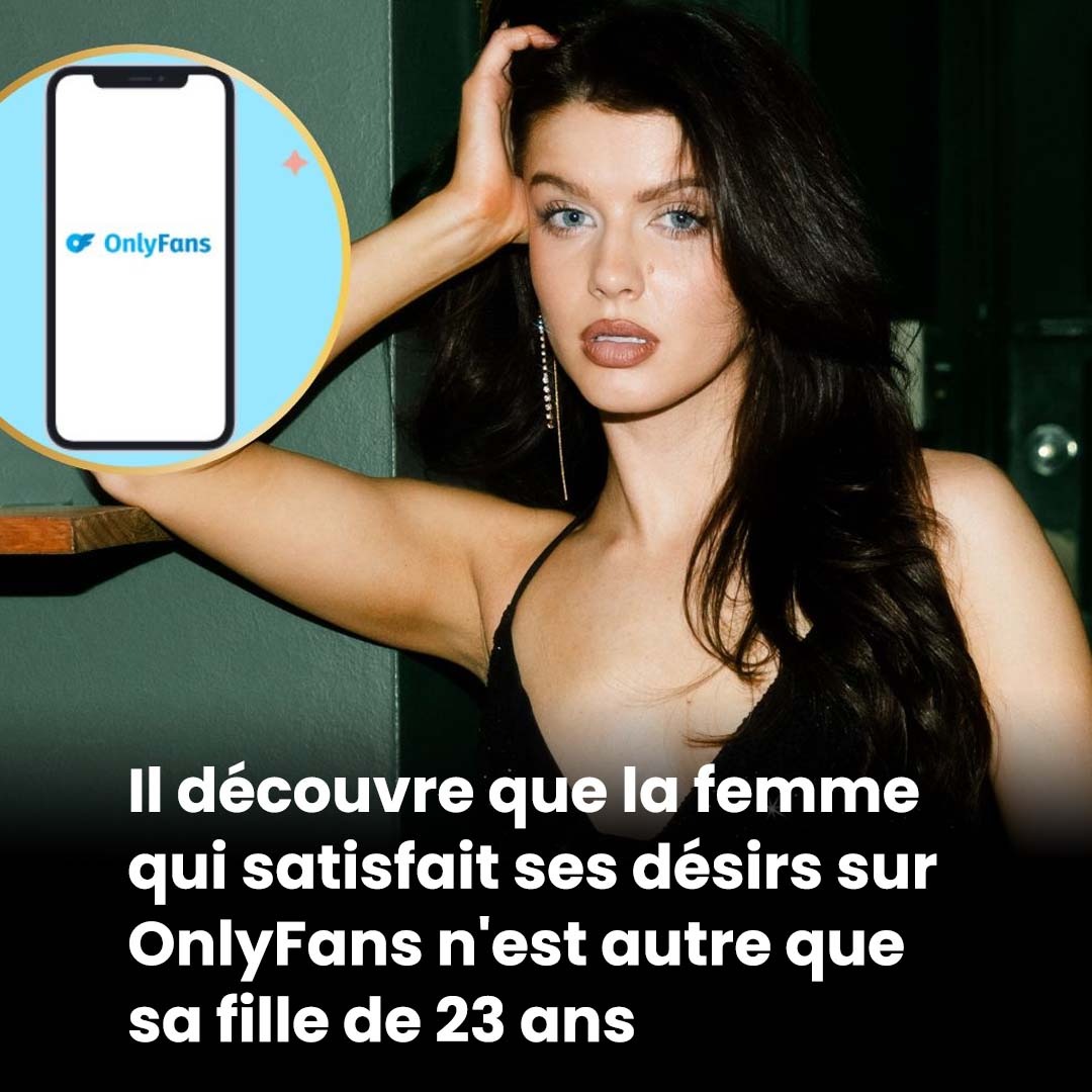 Il réalise que la femme qui satisfait ses désirs sur 0nlyFans est en réalité sa fille de 23 ans