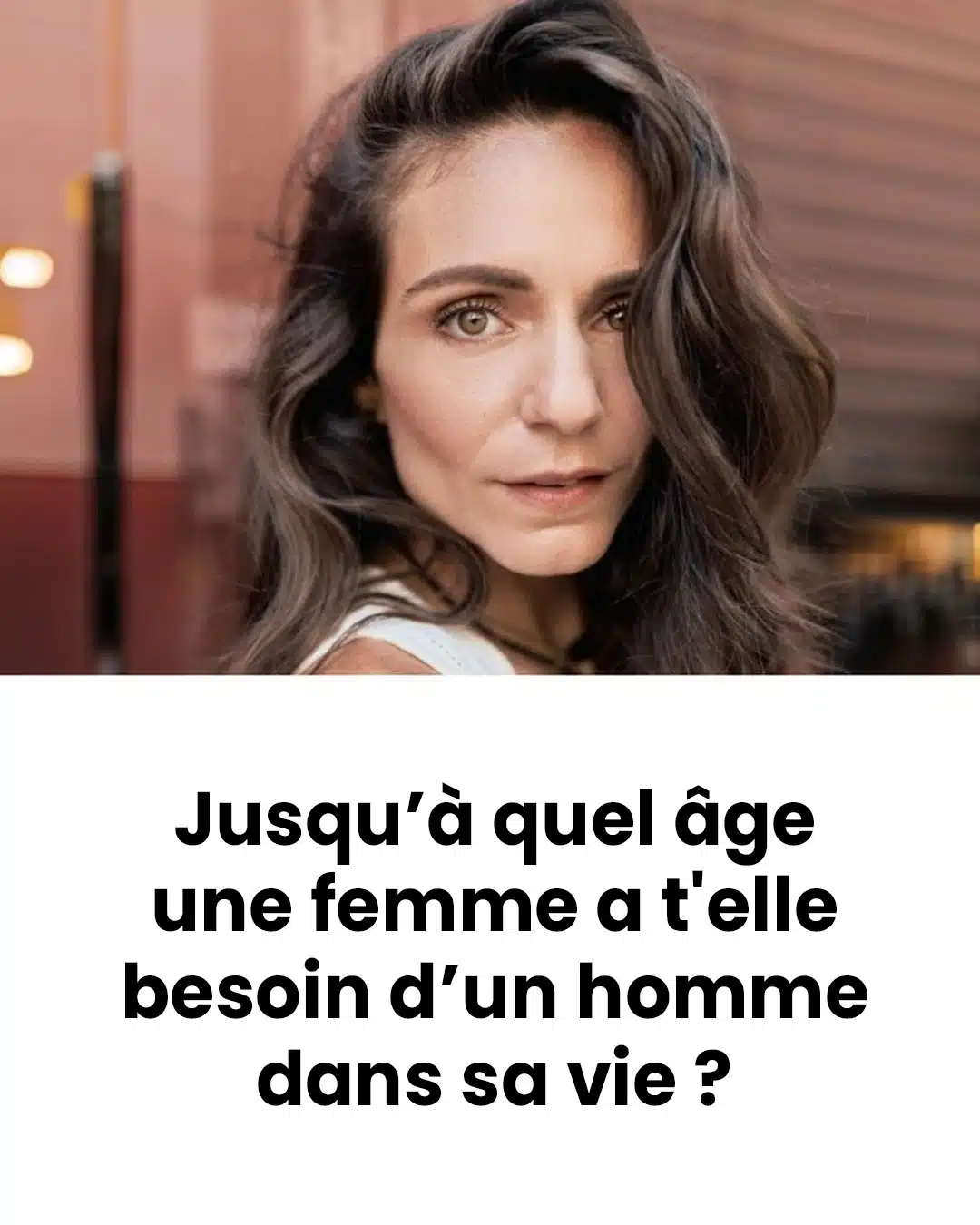 Jusqu’à quel âge une femme a-t-elle besoin d’un homme dans sa vie ?