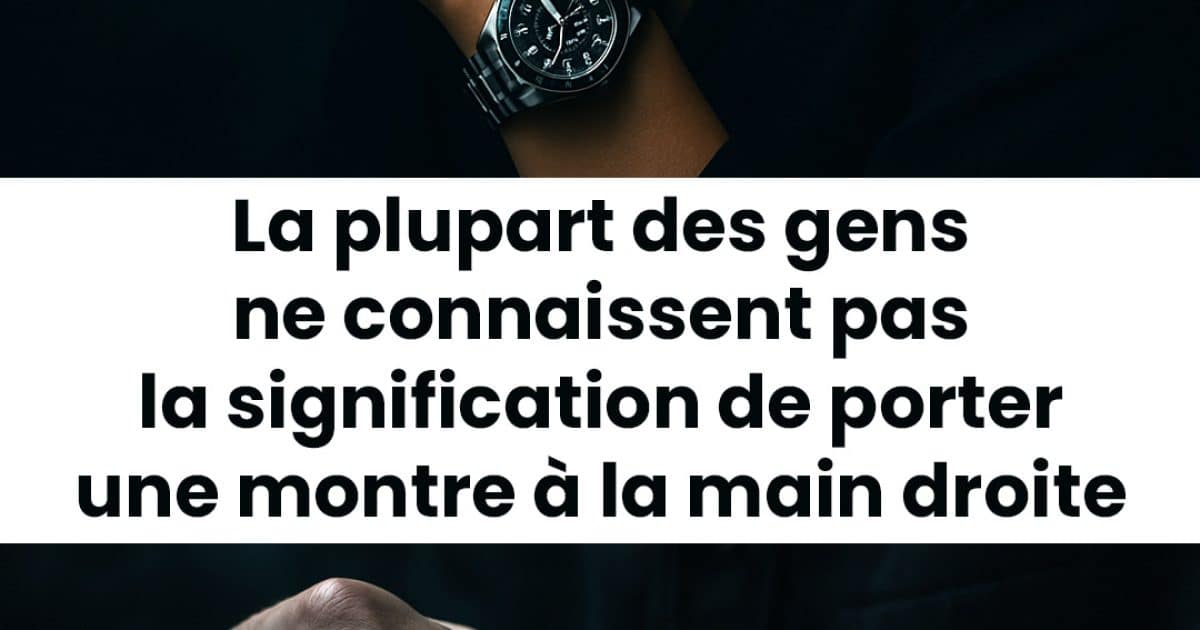 La plupart des gens ne connaissent pas la signification de porter une montre à la main droite