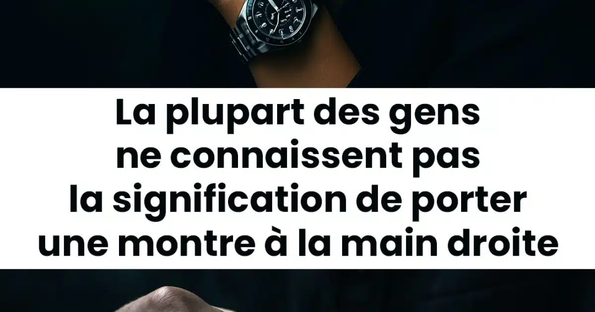 La plupart des gens ne connaissent pas la signification de porter une montre à la main droite