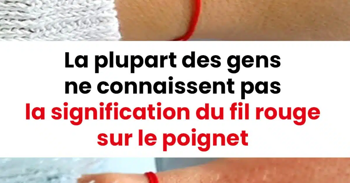 La plupart des gens ne connaissent pas la signification du fil rouge sur le poignet