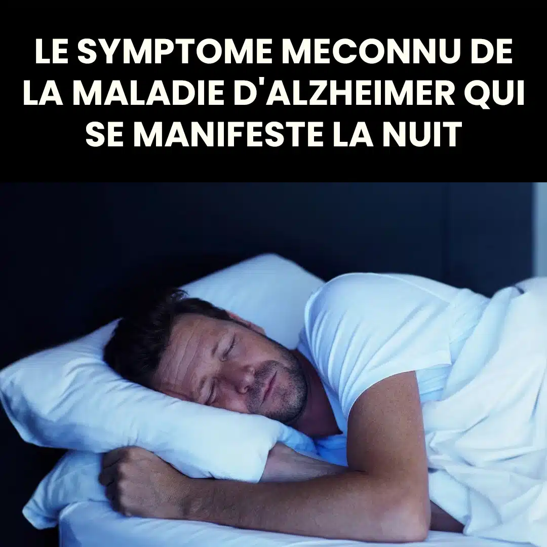 Le symptôme inconnu de la maladie d’alzheimer qui se manifeste la nuit