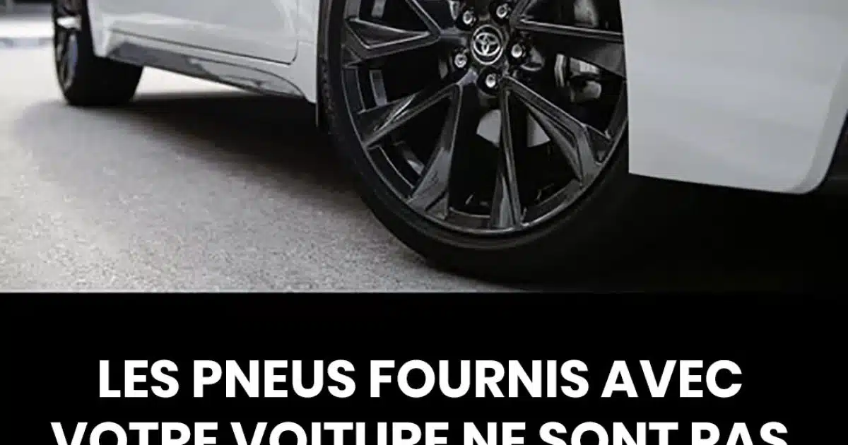 Les pneus fournis avec votre voiture ne sont pas toujours les meilleurs. Voici pourquoi