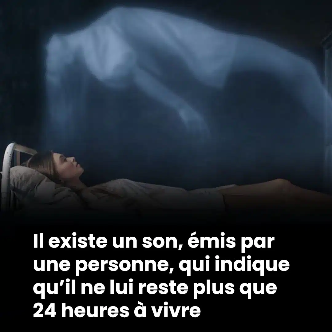 Lorsqu’une personne a moins de 24 heures à vivre, elle émet ce son