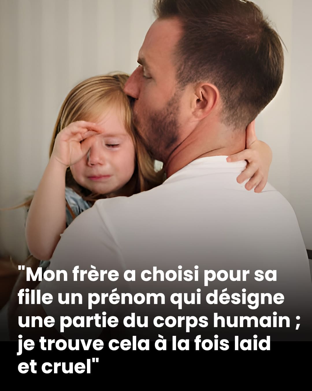 "Mon frère a choisi pour sa fille un prénom qui désigne une partie du corps humain ; je trouve cela à la fois laid et cruel"