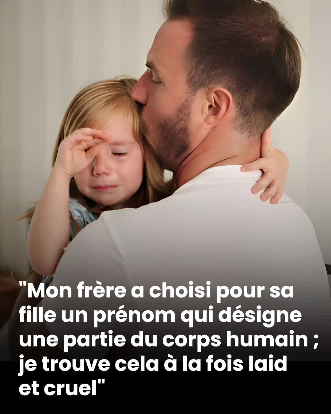 "Mon frère a choisi pour sa fille un prénom qui désigne une partie du corps humain ; je trouve cela à la fois laid et cruel"