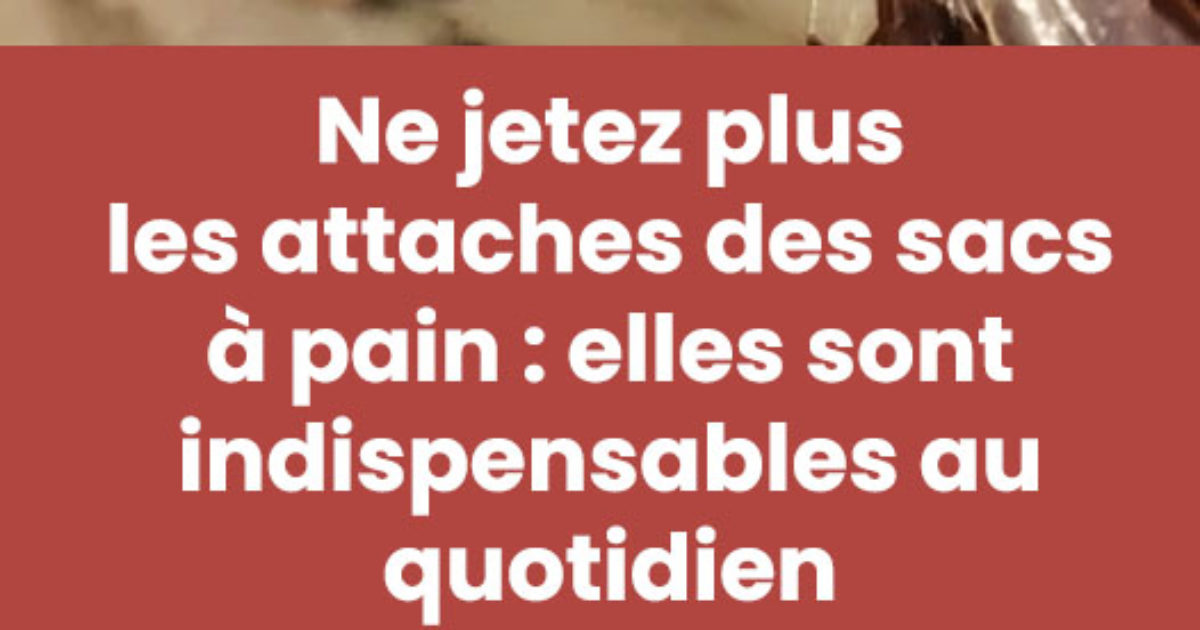 Ne jetez plus les attaches des sacs à pain : elles sont indispensables au quotidien