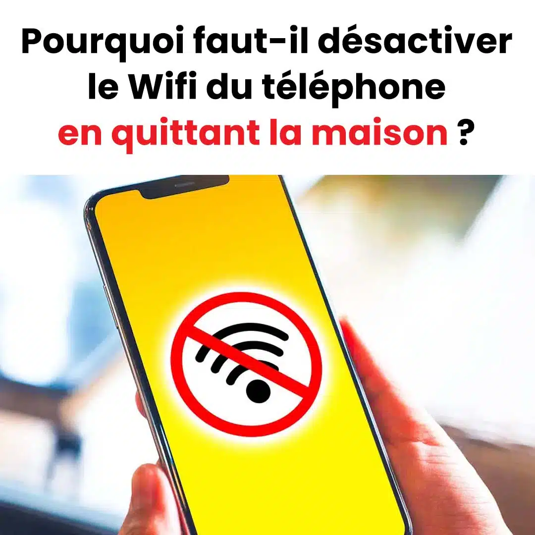 Pourquoi est-il conseillé de désactiver le wifi de son téléphone lorsqu'on quitte son domicile ?
