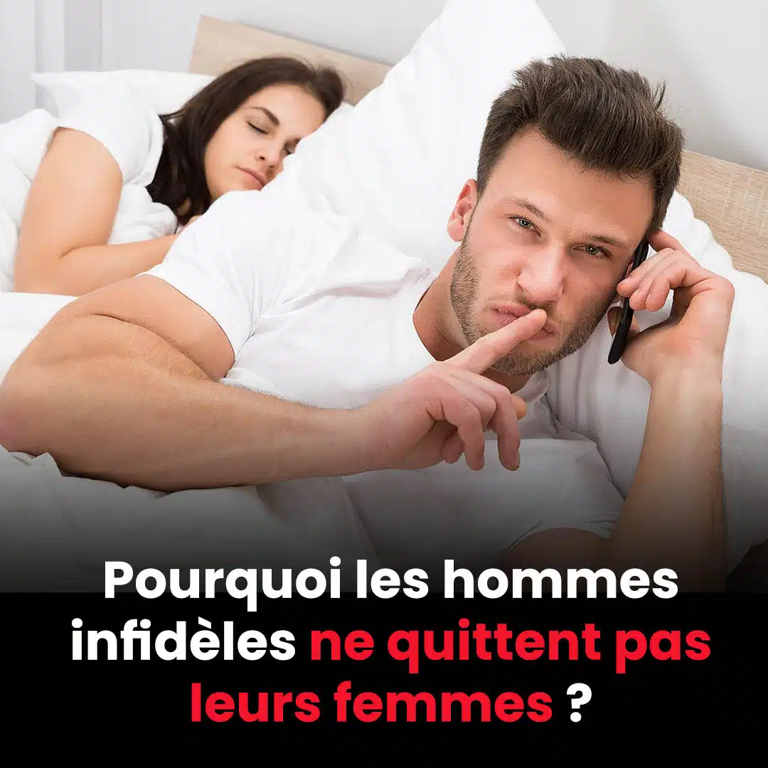 Pourquoi les hommes infidèles ne quittent pas leurs femmes ?
