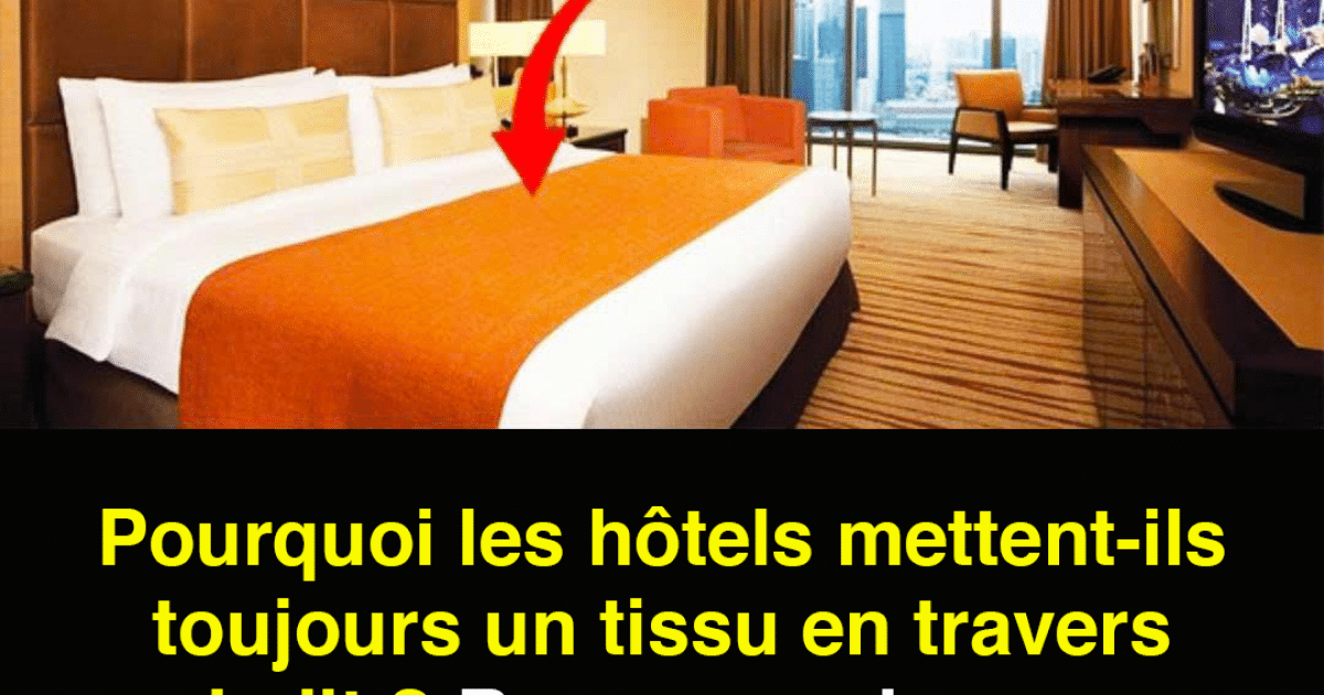 Pourquoi y a-t-il toujours un tissu en travers du lit dans les hôtels ?