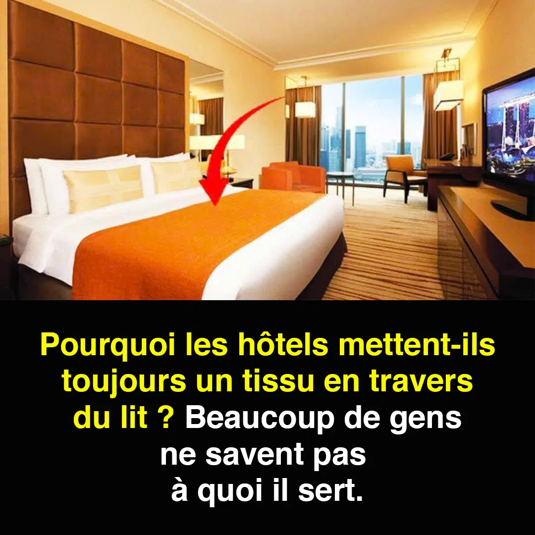 Pourquoi y a-t-il toujours un tissu en travers du lit dans les hôtels ?