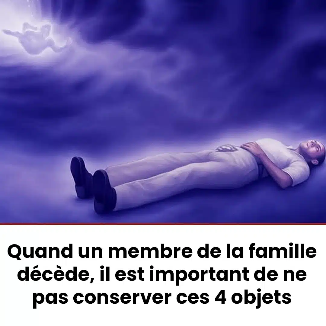 Quand un membre de la famille décède, il est important de ne pas conserver ces 4 objets