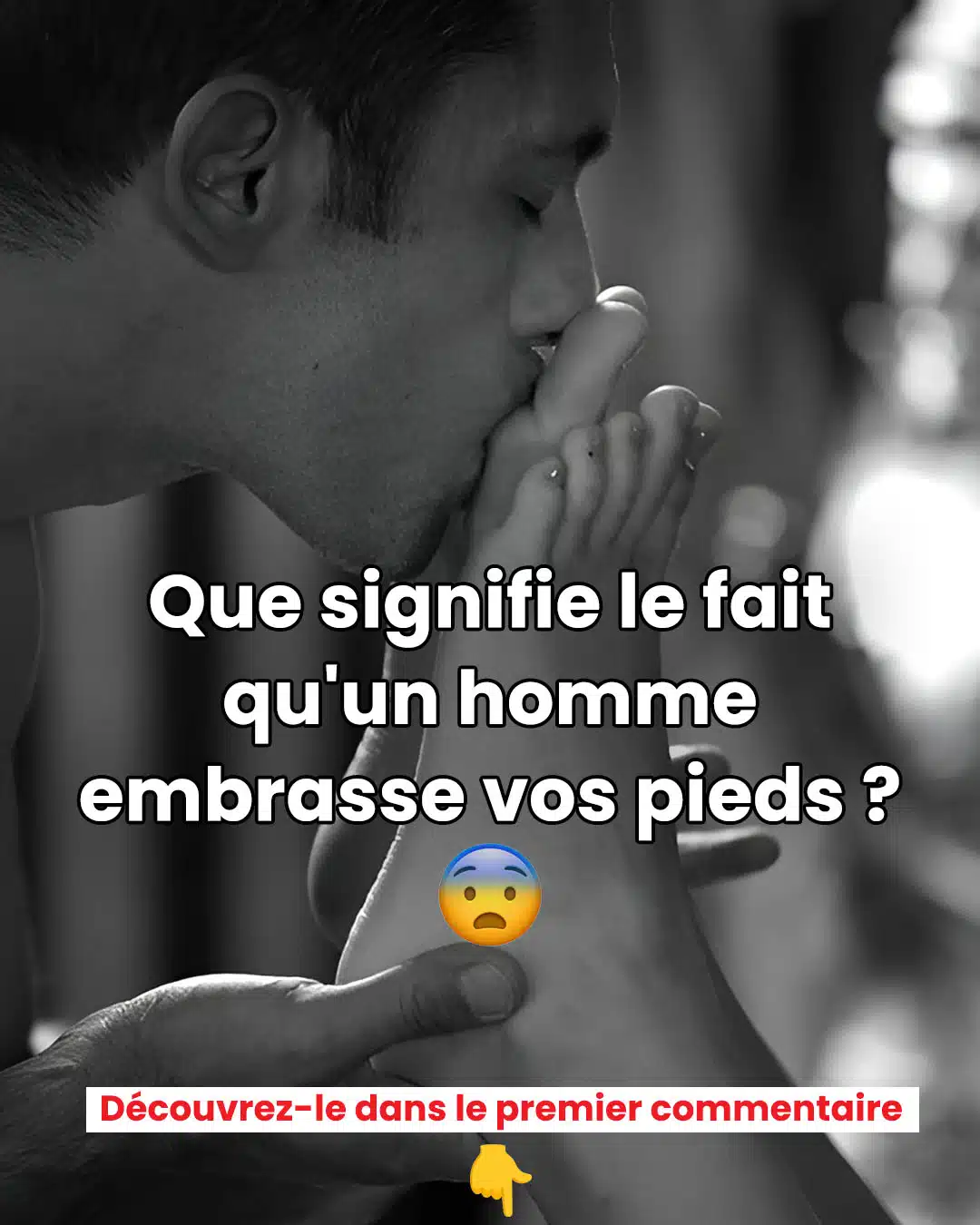 Que signifie-t-il lorsqu'un homme embrasse vos pieds ?