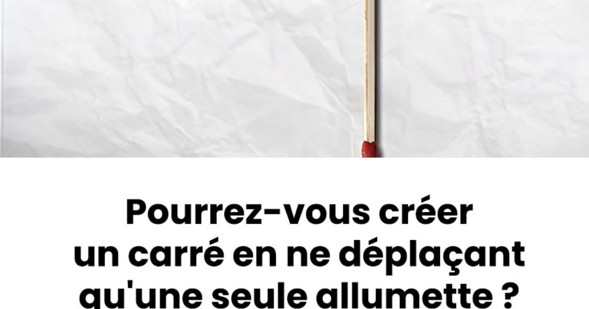 Saurez-vous former un carré en déplaçant une seule allumette ?