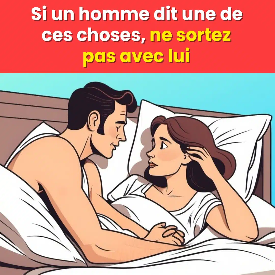 Si un homme dit l'une de ces choses, vous ne devriez pas sortir avec lui