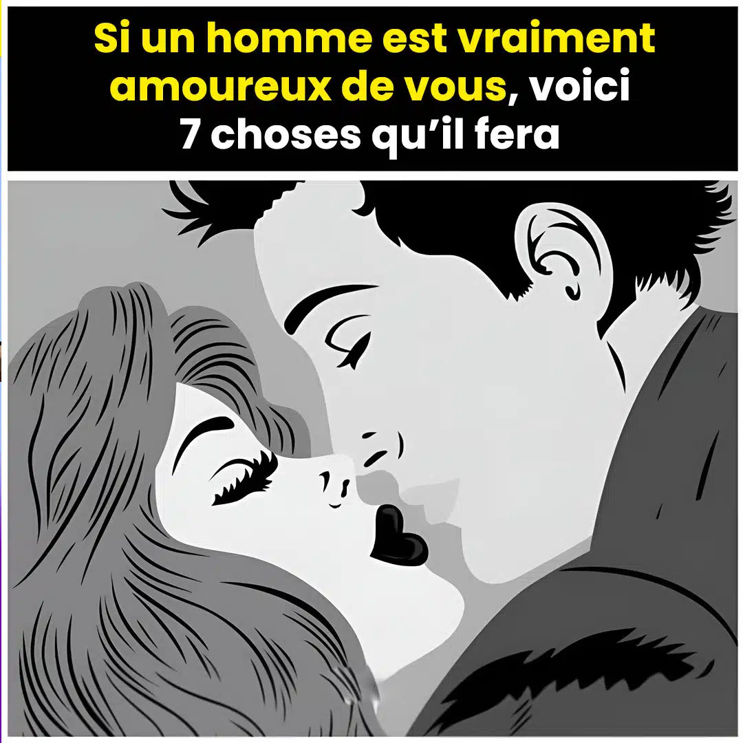 Si un homme est vraiment amoureux de vous, voici les choses qu’il fera
