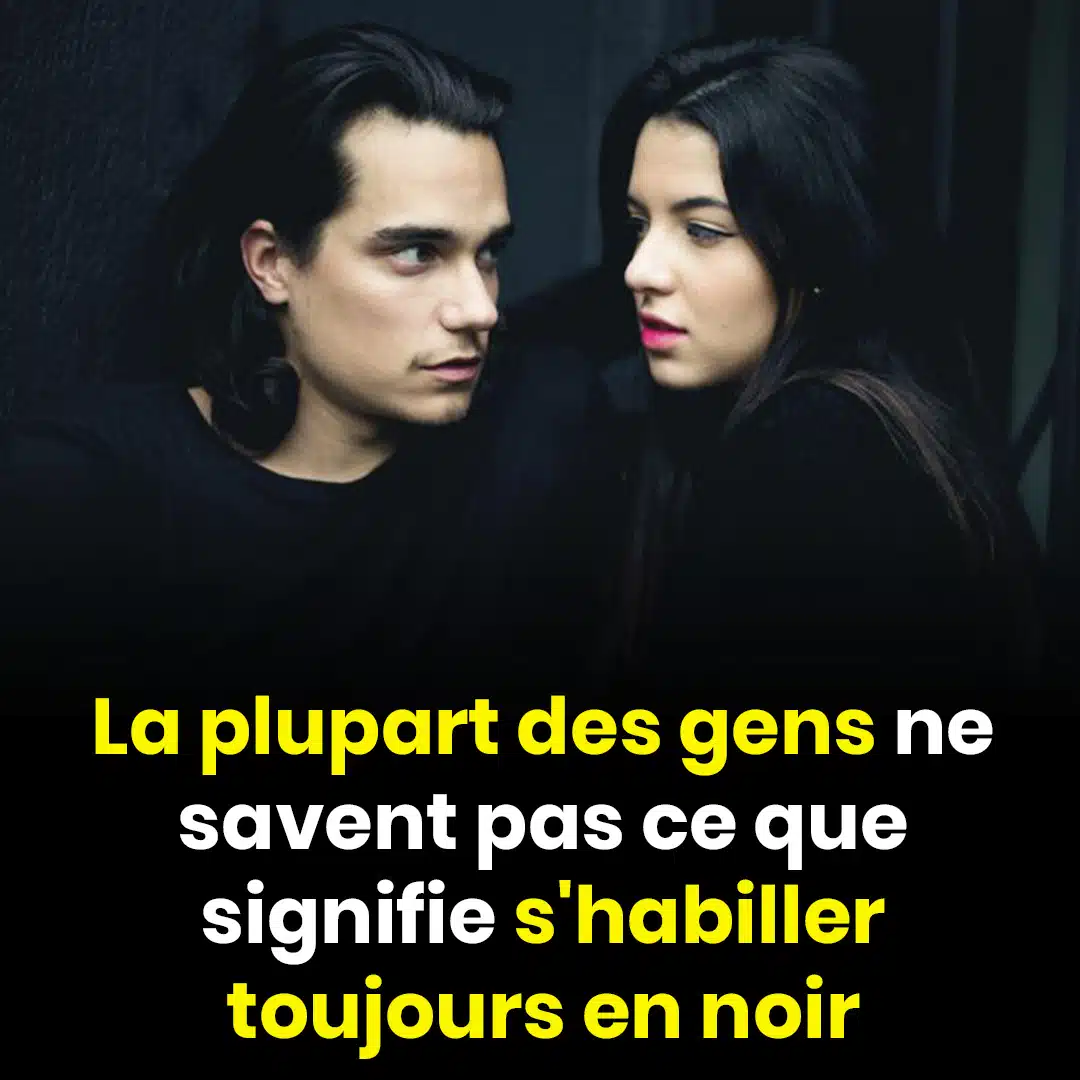 Si une personne s'habille toujours en noir, cela dit quelque chose de très spéciale sur sa personnalité