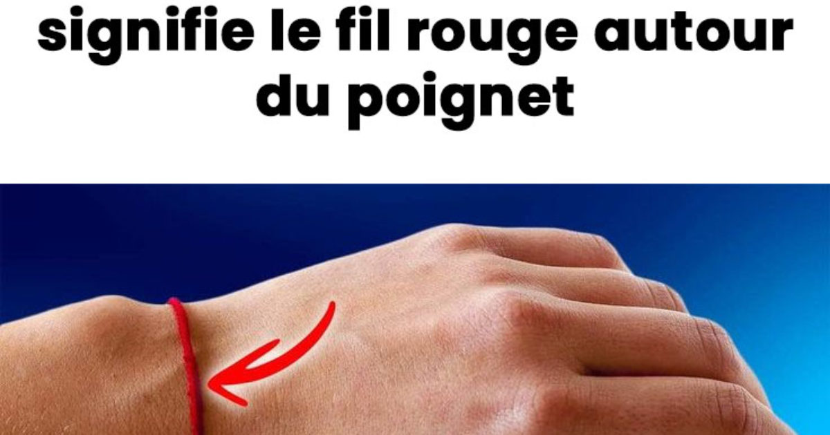 Si vous voyez quelqu’un avec un fil rouge au poignet, voici ce que cela signifie