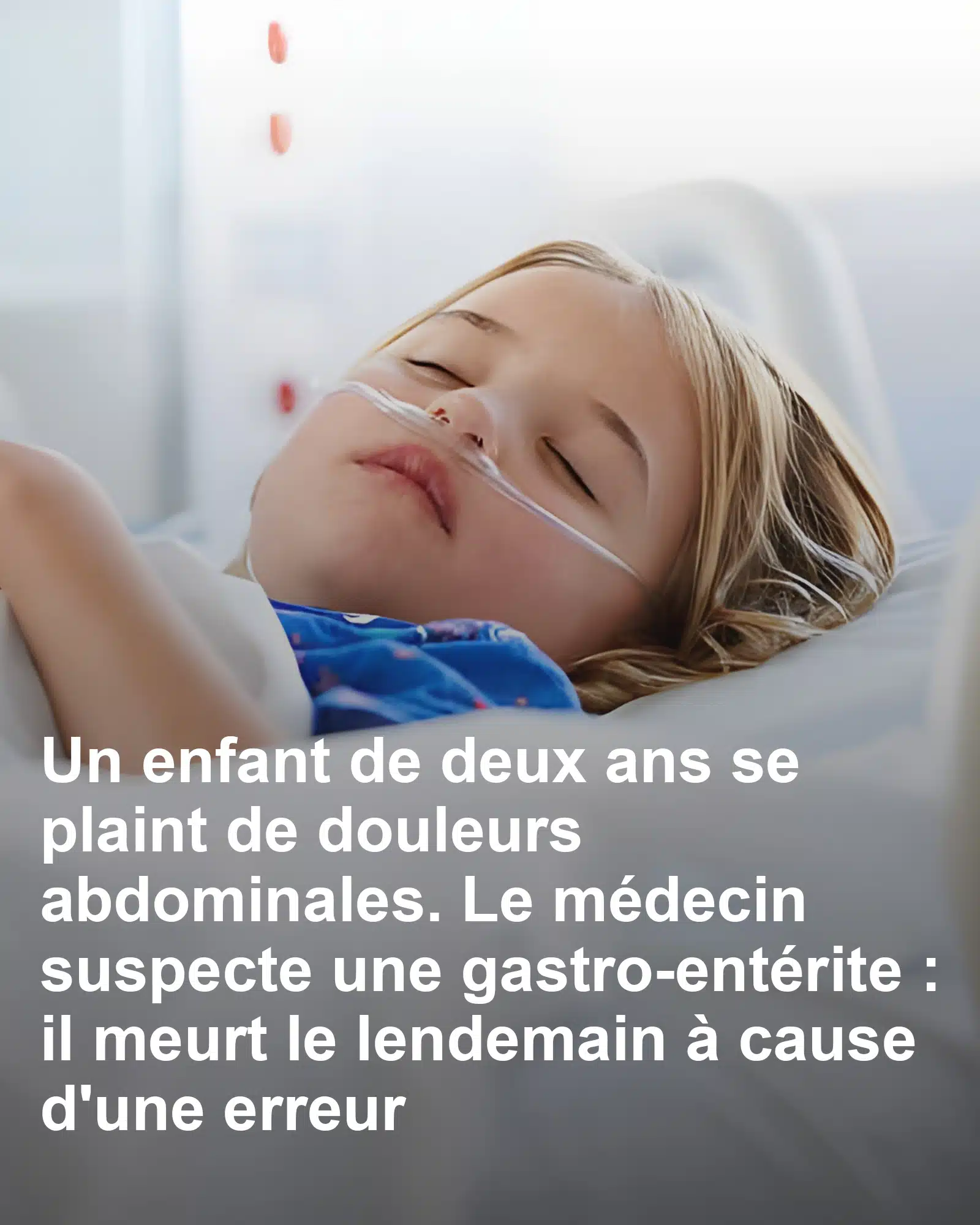 Un enfant de deux ans se plaint de douleurs abdominales. Le médecin suspecte une gastro-entérite : il meurt le lendemain à cause d'une erreur