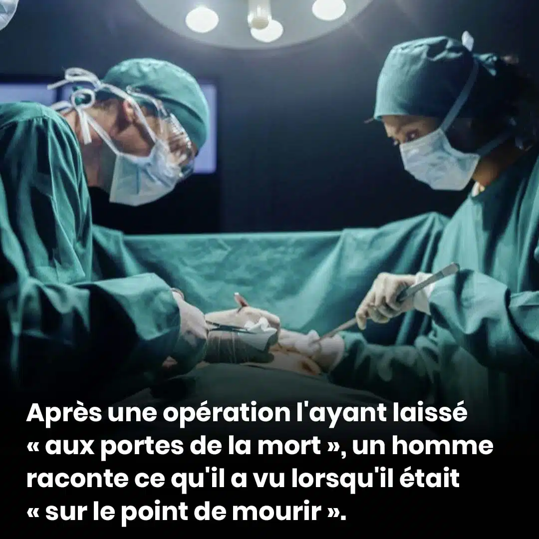 Un homme ayant subi une opération qui l'a laissé « aux portes de la mort » révèle ce qu'il a vu alors qu'il était « en train de mourir ».
