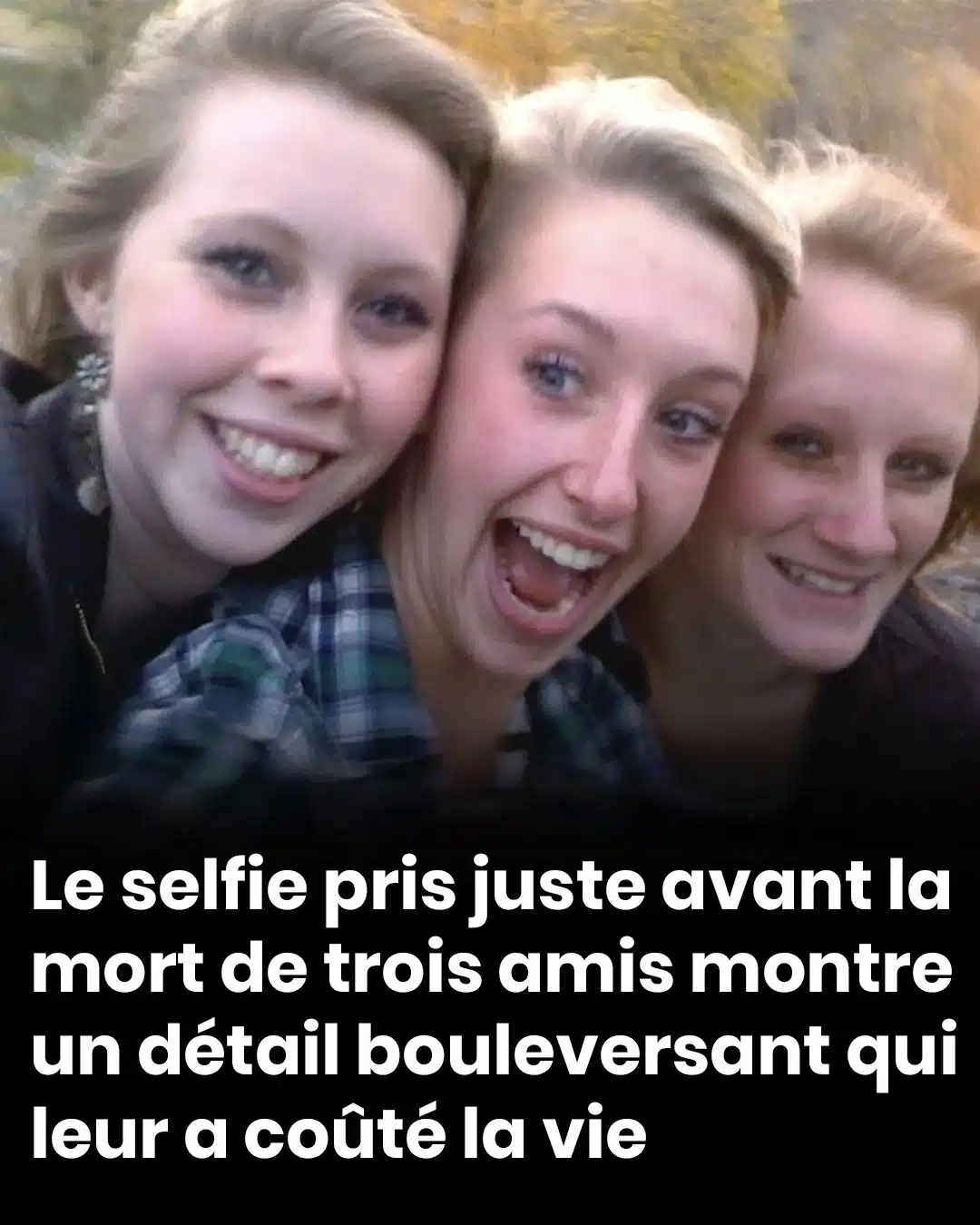 Un selfie pris juste avant la mort de trois amis révèle un détail qu'elles n'avaient pas vu